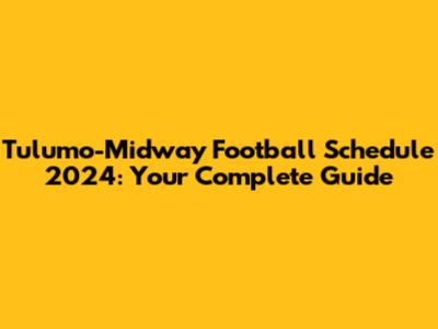 Tulumo-Midway Football Schedule 2024: Your Complete Guide