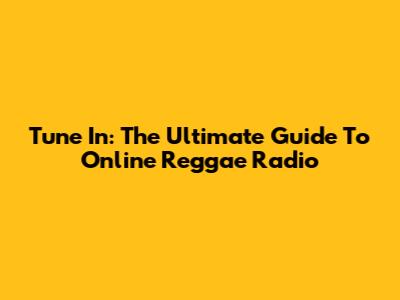 Tune In: The Ultimate Guide To Online Reggae Radio