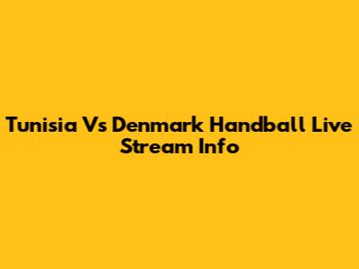 Tunisia Vs Denmark Handball Live Stream Info