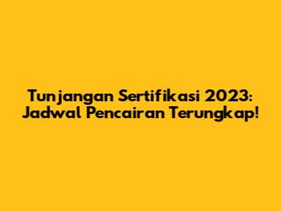 Tunjangan Sertifikasi 2023: Jadwal Pencairan Terungkap!