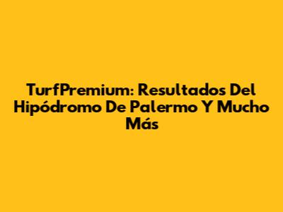 TurfPremium: Resultados Del Hipódromo De Palermo Y Mucho Más