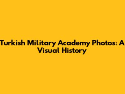 Turkish Military Academy Photos: A Visual History