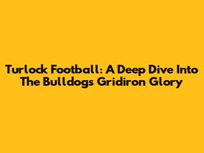 Turlock Football: A Deep Dive Into The Bulldogs' Gridiron Glory