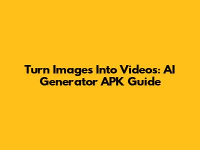 Turn Images Into Videos: AI Generator APK Guide