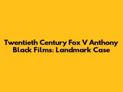 Twentieth Century Fox V Anthony Black Films: Landmark Case