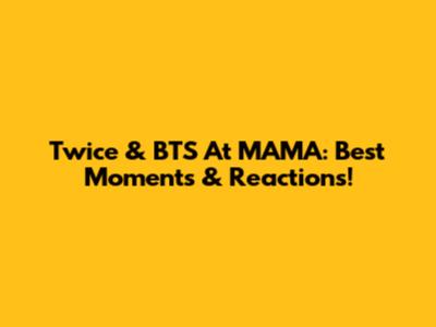 Twice & BTS At MAMA: Best Moments & Reactions!