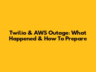 Twilio & AWS Outage: What Happened & How To Prepare