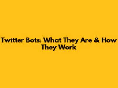 Twitter Bots: What They Are & How They Work