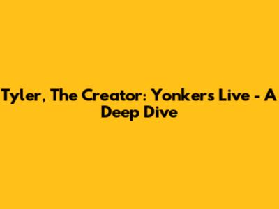 Tyler, The Creator: Yonkers Live - A Deep Dive