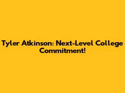 Tyler Atkinson: Next-Level College Commitment!