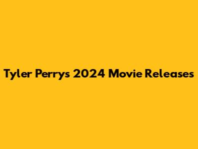 Tyler Perry's 2024 Movie Releases