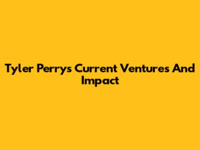 Tyler Perry's Current Ventures And Impact