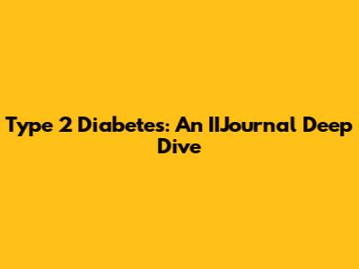Type 2 Diabetes: An IIJournal Deep Dive