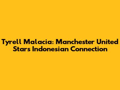 Tyrell Malacia: Manchester United Star's Indonesian Connection
