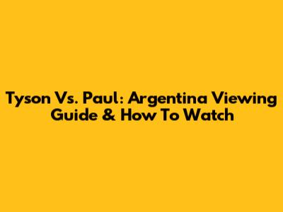 Tyson Vs. Paul: Argentina Viewing Guide & How To Watch