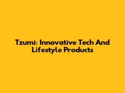 Tzumi: Innovative Tech And Lifestyle Products