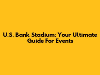 U.S. Bank Stadium: Your Ultimate Guide For Events