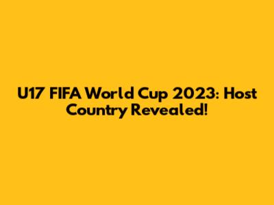 U17 FIFA World Cup 2023: Host Country Revealed!