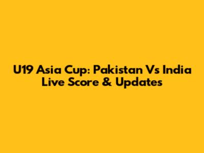 U19 Asia Cup: Pakistan Vs India Live Score & Updates