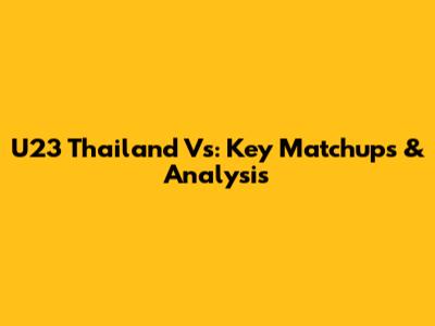U23 Thailand Vs: Key Matchups & Analysis