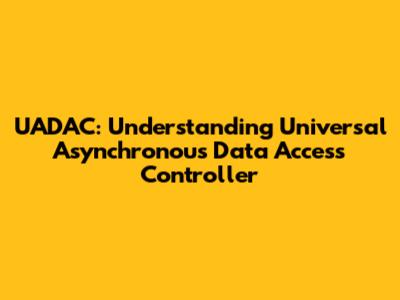 UADAC: Understanding Universal Asynchronous Data Access Controller
