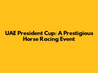 UAE President Cup: A Prestigious Horse Racing Event