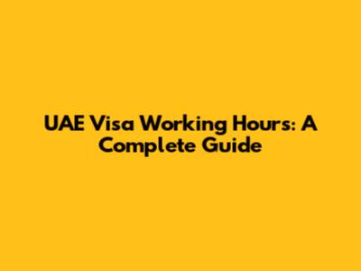 UAE Visa Working Hours: A Complete Guide
