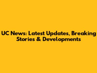 UC News: Latest Updates, Breaking Stories & Developments