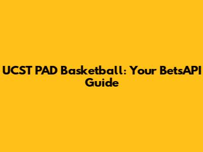 UCST PAD Basketball: Your BetsAPI Guide