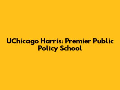 UChicago Harris: Premier Public Policy School