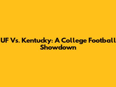 UF Vs. Kentucky: A College Football Showdown