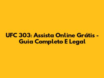 UFC 303: Assista Online Grátis - Guia Completo E Legal
