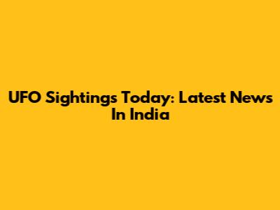 UFO Sightings Today: Latest News In India