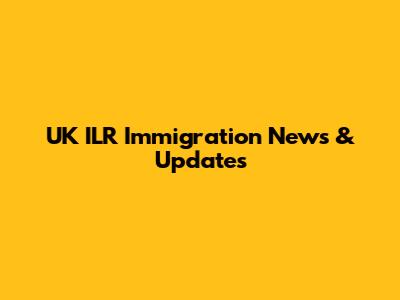 UK ILR Immigration News & Updates