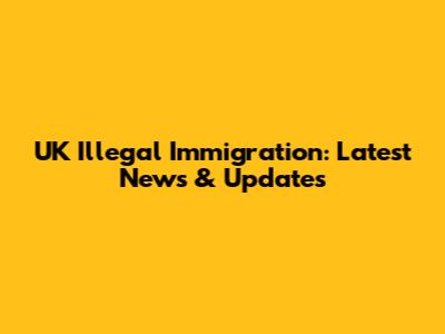 UK Illegal Immigration: Latest News & Updates