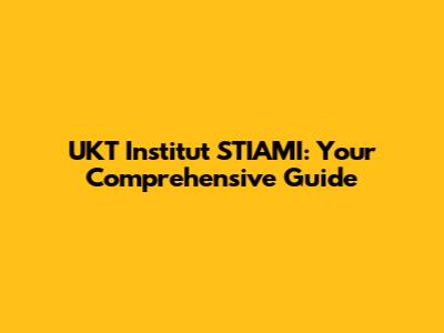 UKT Institut STIAMI: Your Comprehensive Guide