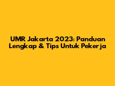 UMR Jakarta 2023: Panduan Lengkap & Tips Untuk Pekerja