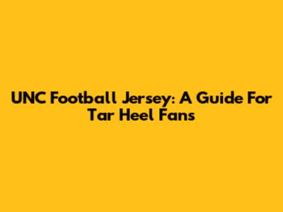 UNC Football Jersey: A Guide For Tar Heel Fans