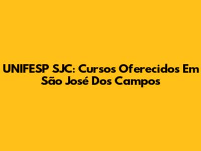 UNIFESP SJC: Cursos Oferecidos Em São José Dos Campos