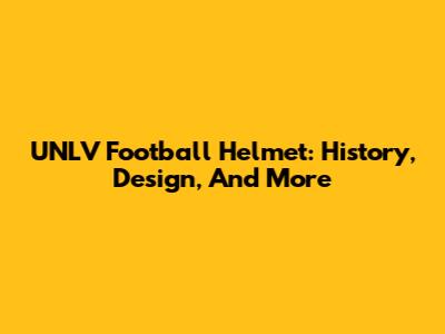 UNLV Football Helmet: History, Design, And More