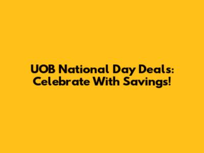 UOB National Day Deals: Celebrate With Savings!