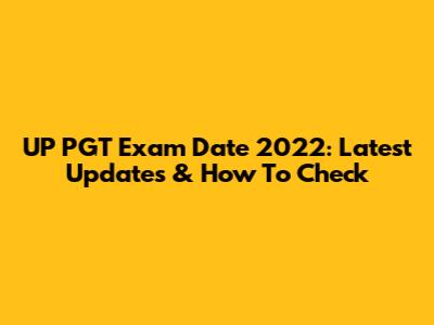 UP PGT Exam Date 2022: Latest Updates & How To Check