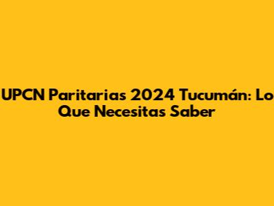 UPCN Paritarias 2024 Tucumán: Lo Que Necesitas Saber