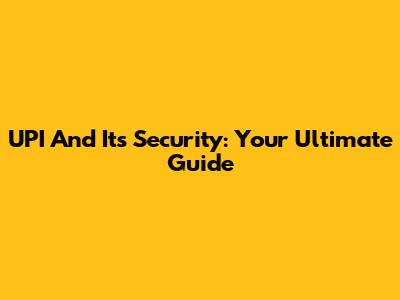 UPI And Its Security: Your Ultimate Guide