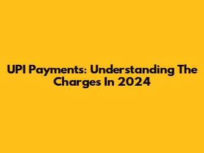 UPI Payments: Understanding The Charges In 2024