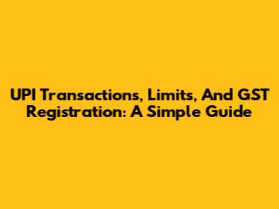 UPI Transactions, Limits, And GST Registration: A Simple Guide