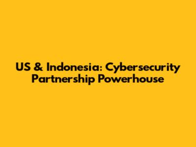 US & Indonesia: Cybersecurity Partnership Powerhouse