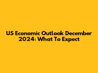 US Economic Outlook December 2024: What To Expect