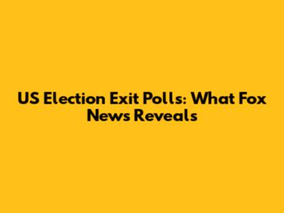 US Election Exit Polls: What Fox News Reveals