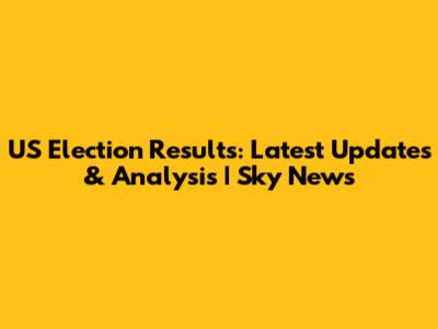 US Election Results: Latest Updates & Analysis | Sky News